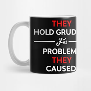 They Hold Grudges For Problems They Caused Mug